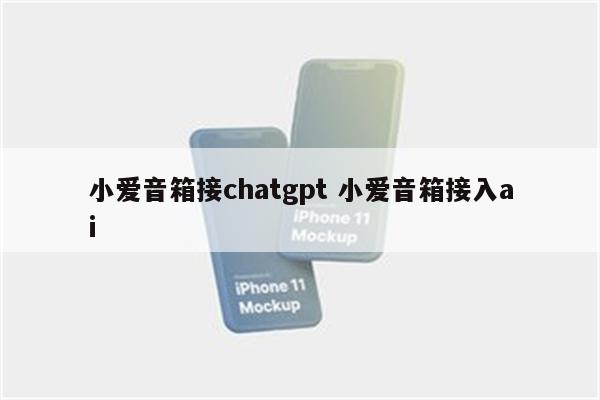 小爱音箱接chatgpt 小爱音箱接入ai