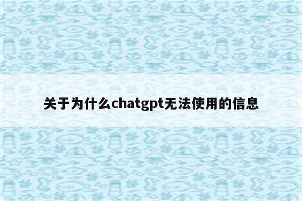 关于为什么chatgpt无法使用的信息