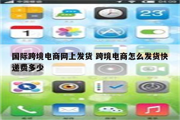 国际跨境电商网上发货 跨境电商怎么发货快递费多少