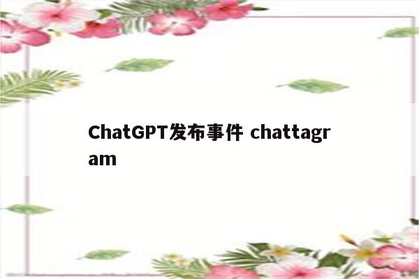 ChatGPT发布事件 chattagram