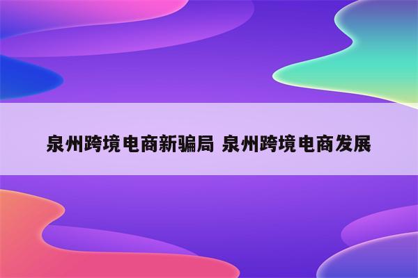 泉州跨境电商新骗局 泉州跨境电商发展