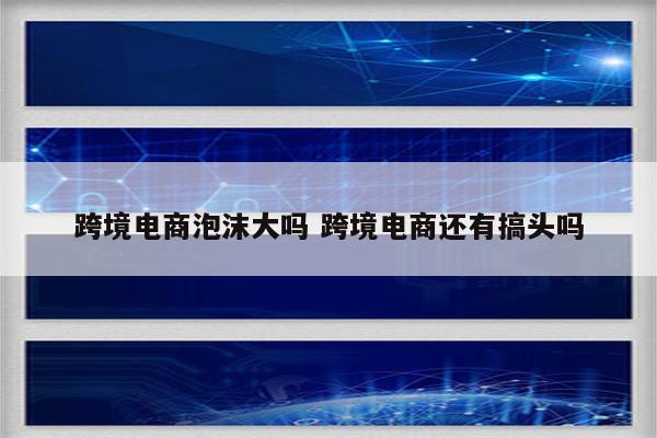 跨境电商泡沫大吗 跨境电商还有搞头吗