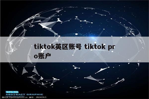 tiktok英区账号 tiktok pro账户