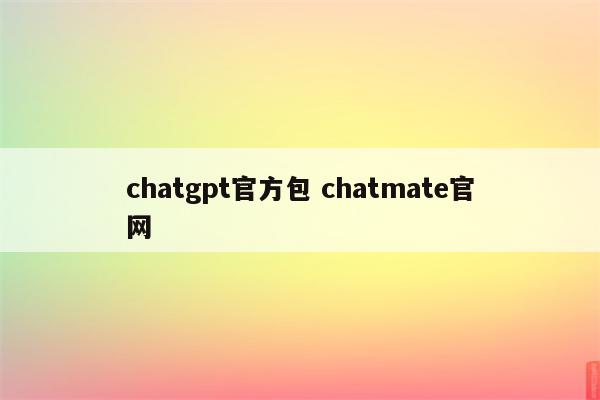 chatgpt官方包 chatmate官网