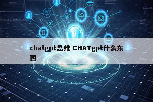 chatgpt思维 CHATgpt什么东西