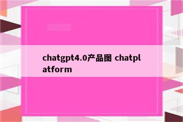 chatgpt4.0产品图 chatplatform