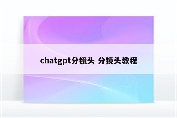 chatgpt分镜头 分镜头教程
