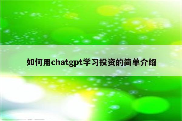 如何用chatgpt学习投资的简单介绍
