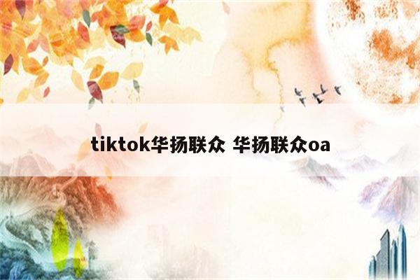 tiktok华扬联众 华扬联众oa