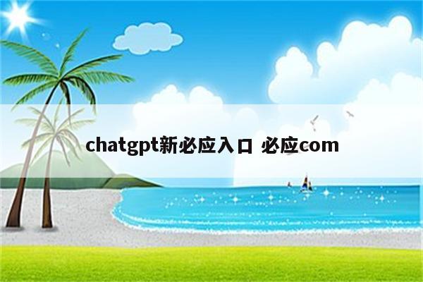 chatgpt新必应入口 必应com