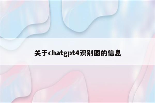 关于chatgpt4识别图的信息