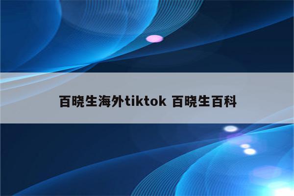 百晓生海外tiktok 百晓生百科