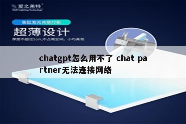 chatgpt怎么用不了 chat partner无法连接网络