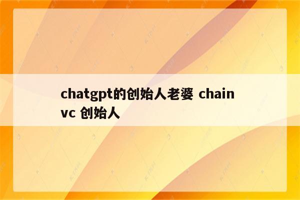 chatgpt的创始人老婆 chain vc 创始人