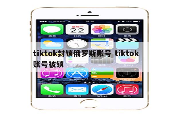tiktok封锁俄罗斯账号 tiktok账号被锁