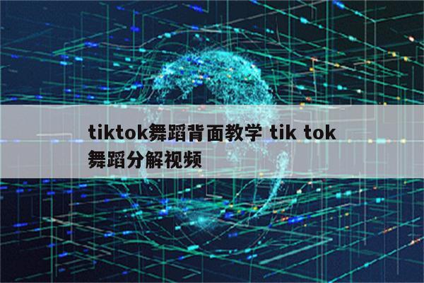 tiktok舞蹈背面教学 tik tok舞蹈分解视频