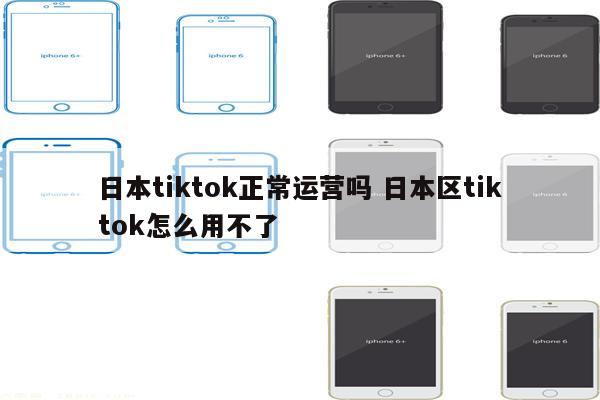 日本tiktok正常运营吗 日本区tiktok怎么用不了