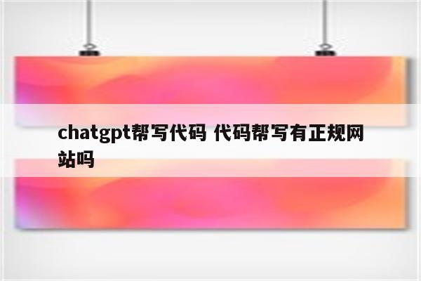 chatgpt帮写代码 代码帮写有正规网站吗