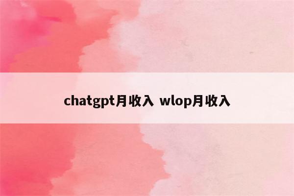 chatgpt月收入 wlop月收入