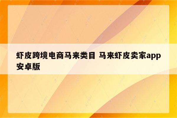虾皮跨境电商马来类目 马来虾皮卖家app安卓版