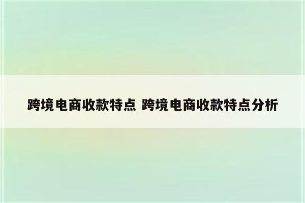 跨境电商收款特点 跨境电商收款特点分析