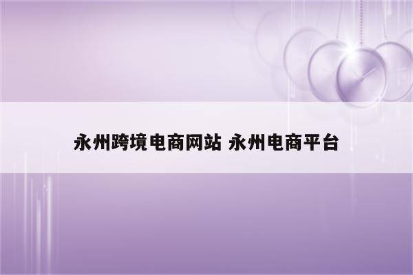 永州跨境电商网站 永州电商平台