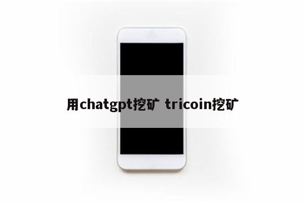 用chatgpt挖矿 tricoin挖矿