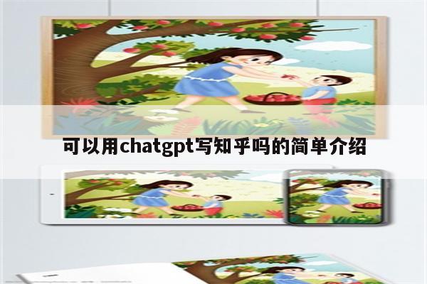 可以用chatgpt写知乎吗的简单介绍