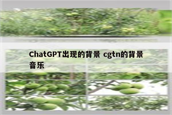 ChatGPT出现的背景 cgtn的背景音乐