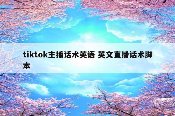 tiktok主播话术英语 英文直播话术脚本