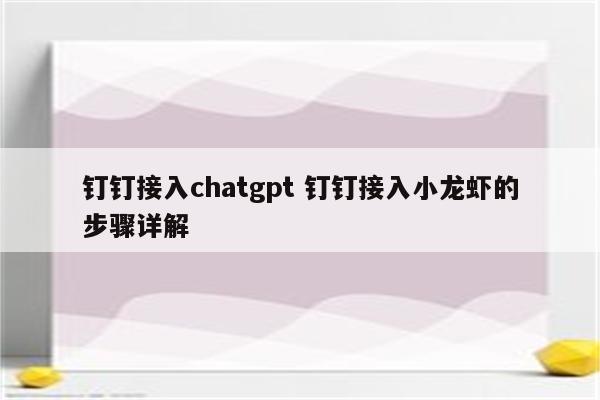 钉钉接入chatgpt 钉钉接入小龙虾的步骤详解
