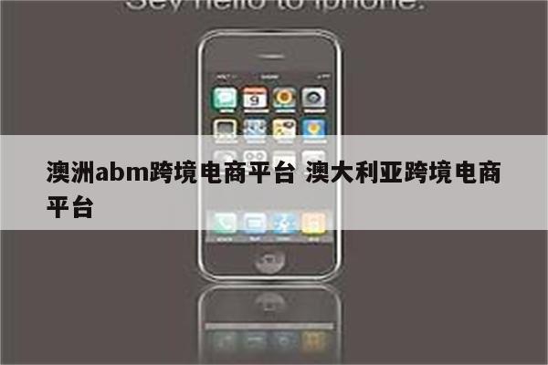 澳洲abm跨境电商平台 澳大利亚跨境电商平台