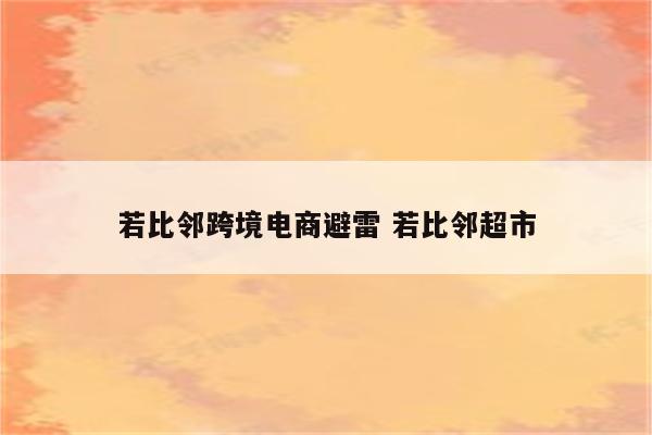 若比邻跨境电商避雷 若比邻超市