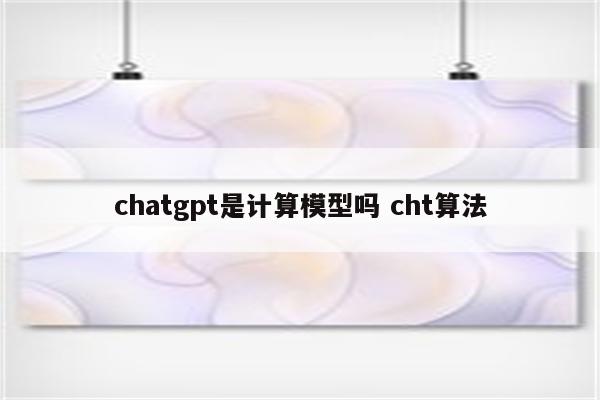 chatgpt是计算模型吗 cht算法