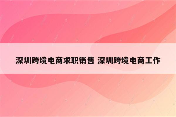 深圳跨境电商求职销售 深圳跨境电商工作