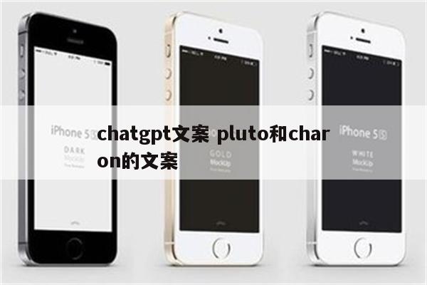 chatgpt文案 pluto和charon的文案