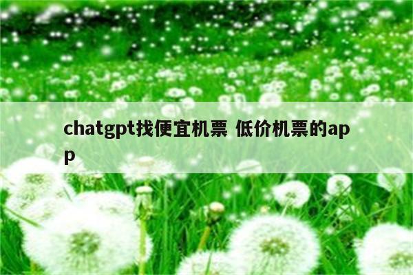 chatgpt找便宜机票 低价机票的app