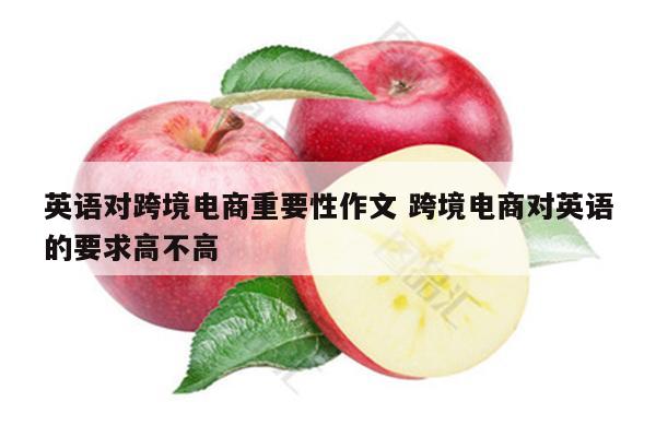 英语对跨境电商重要性作文 跨境电商对英语的要求高不高