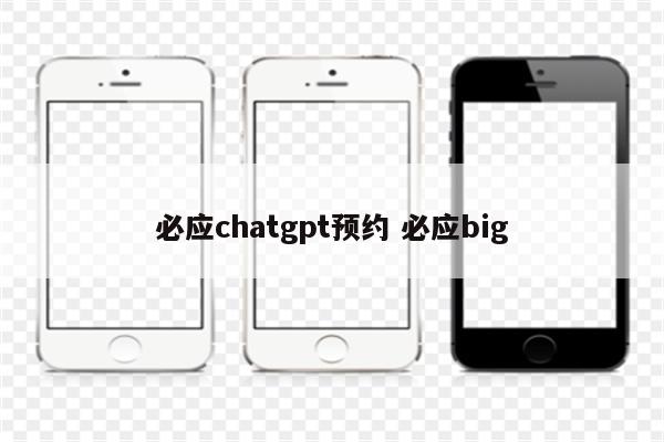 必应chatgpt预约 必应big