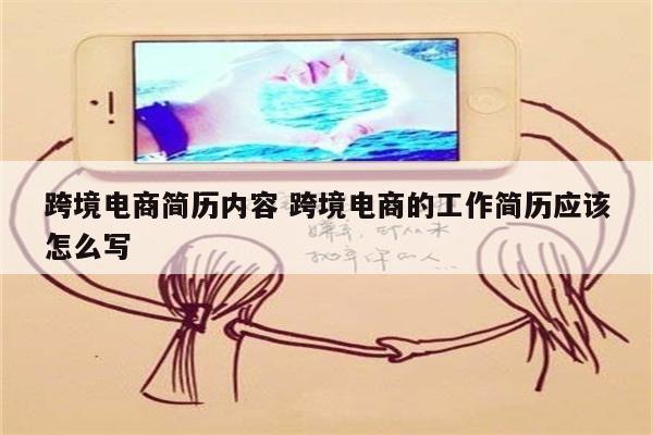 跨境电商简历内容 跨境电商的工作简历应该怎么写