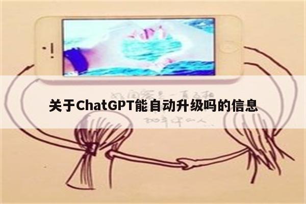 关于ChatGPT能自动升级吗的信息