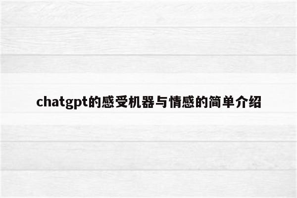 chatgpt的感受机器与情感的简单介绍