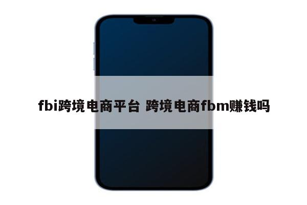 fbi跨境电商平台 跨境电商fbm赚钱吗