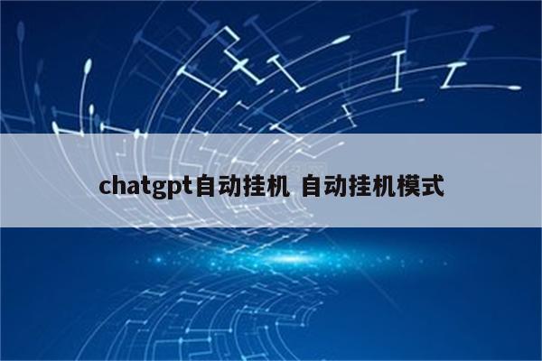 chatgpt自动挂机 自动挂机模式