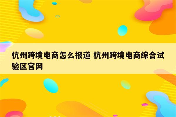 杭州跨境电商怎么报道 杭州跨境电商综合试验区官网
