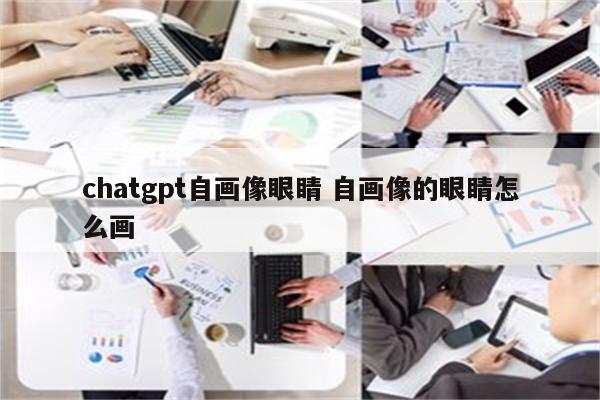 chatgpt自画像眼睛 自画像的眼睛怎么画
