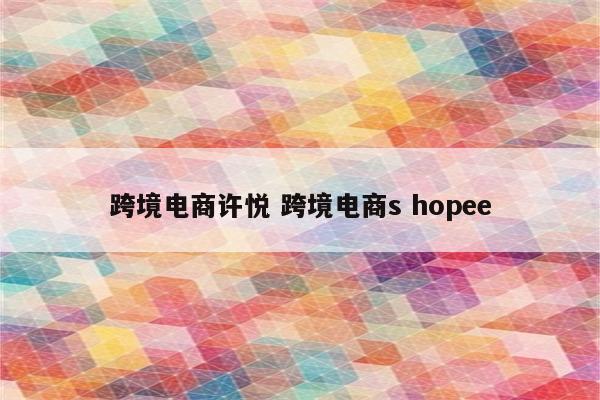 跨境电商许悦 跨境电商s hopee