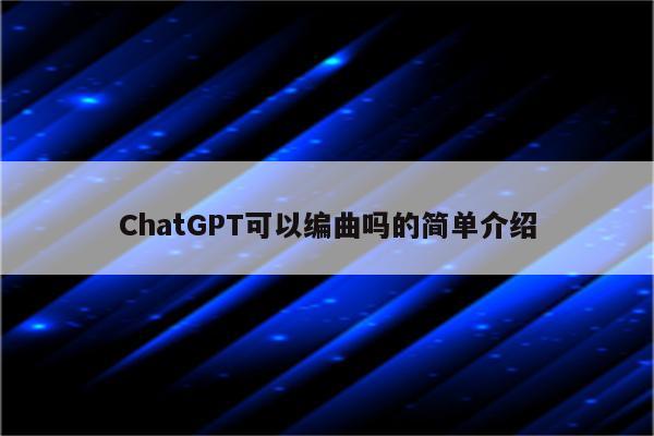 ChatGPT可以编曲吗的简单介绍