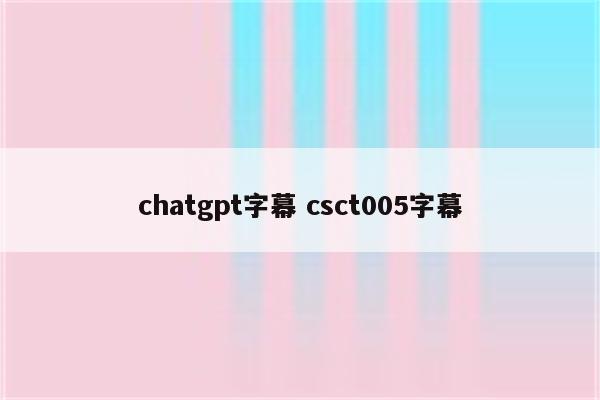 chatgpt字幕 csct005字幕