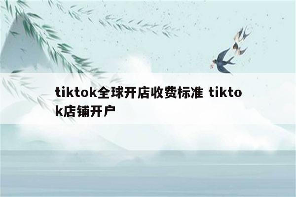tiktok全球开店收费标准 tiktok店铺开户